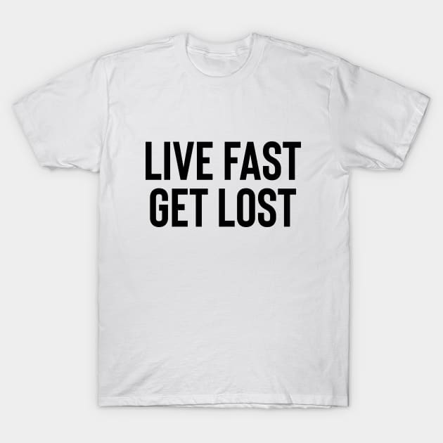 Live Fast Get Lost - Black Ink T-Shirt by KitschPieDesigns